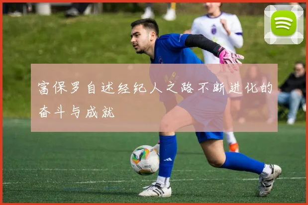 富保罗自述经纪人之路不断进化的奋斗与成就