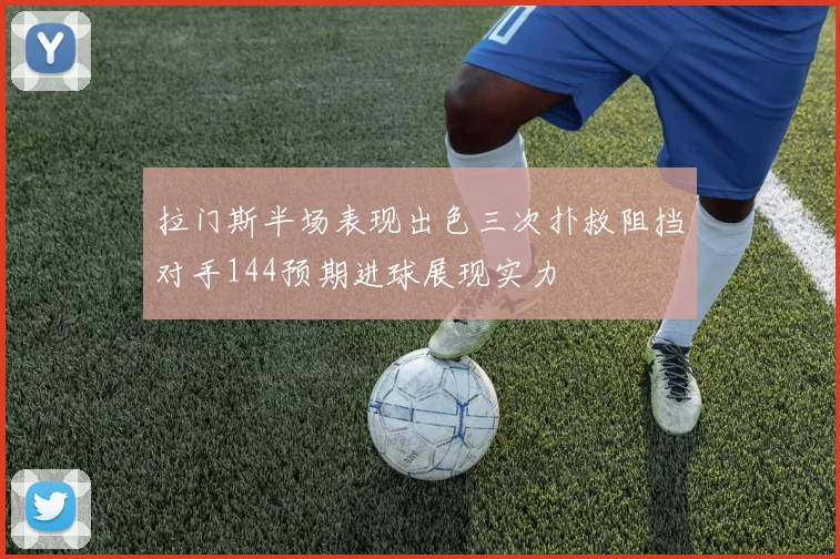 拉门斯半场表现出色三次扑救阻挡对手144预期进球展现实力