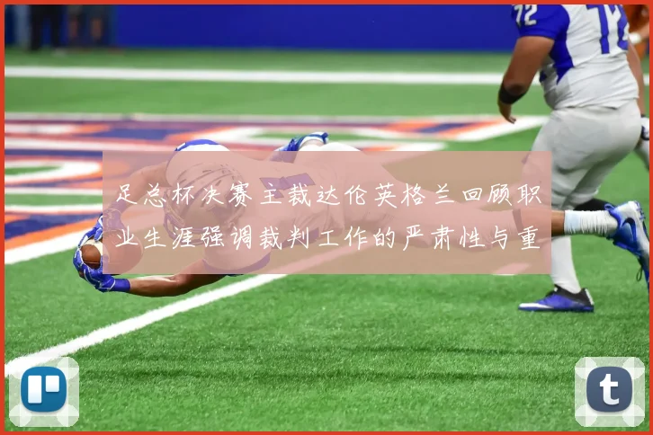 足总杯决赛主裁达伦英格兰回顾职业生涯强调裁判工作的严肃性与重要性