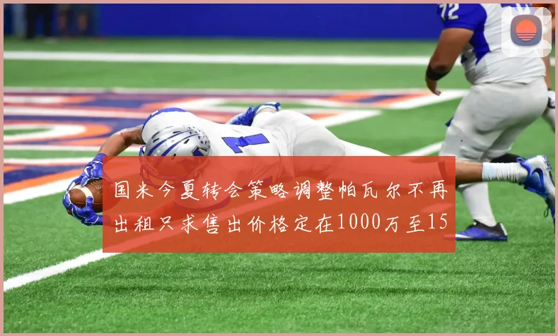 国米今夏转会策略调整帕瓦尔不再出租只求售出价格定在1000万至1500万欧